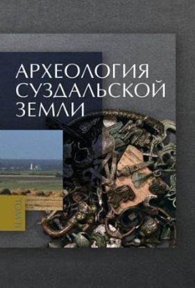 Археология Суздальской земли = Archaeology of the Suzdal’ Country: в 2 томах. Т. 2: Культура, общество, идентичность